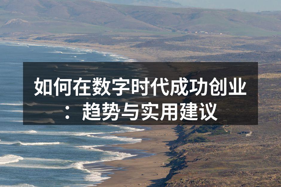 如何在数字时代成功创业：趋势与实用建议